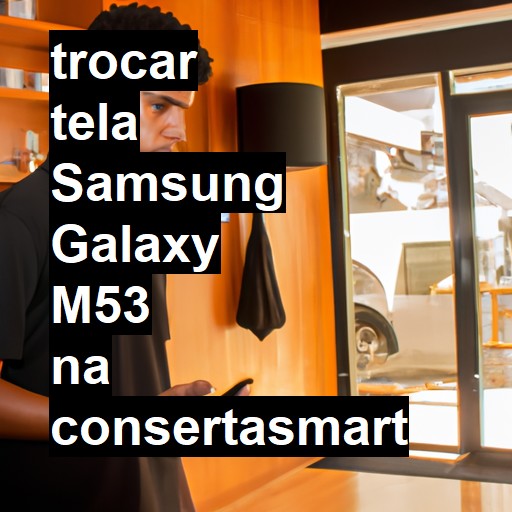 TROCAR TELA SAMSUNG GALAXY M53 | Veja o preço