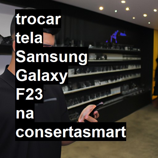 TROCAR TELA SAMSUNG GALAXY F23 | Veja o preço