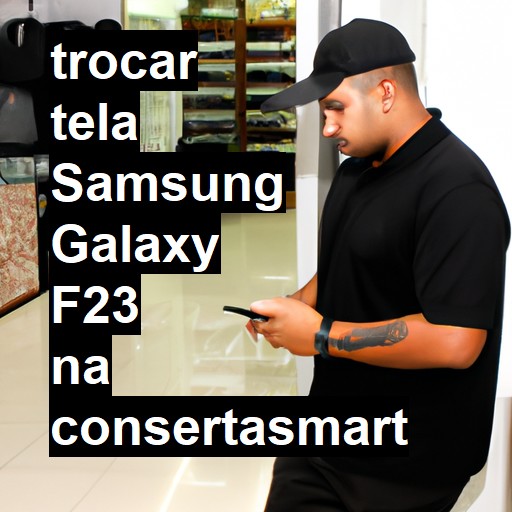 TROCAR TELA SAMSUNG GALAXY F23 | Veja o preço