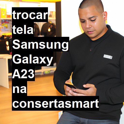 TROCAR TELA SAMSUNG GALAXY A23 | Veja o preço