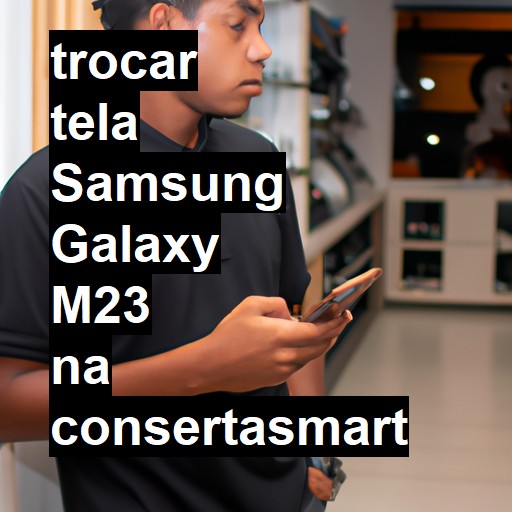 TROCAR TELA SAMSUNG GALAXY M23 | Veja o preço