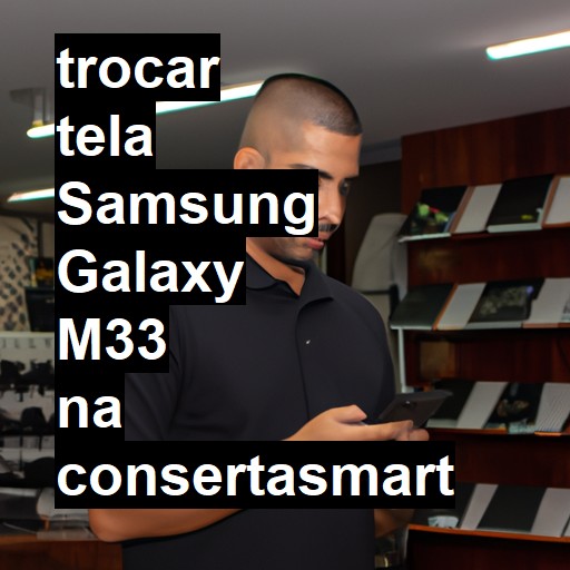 TROCAR TELA SAMSUNG GALAXY M33 | Veja o preço