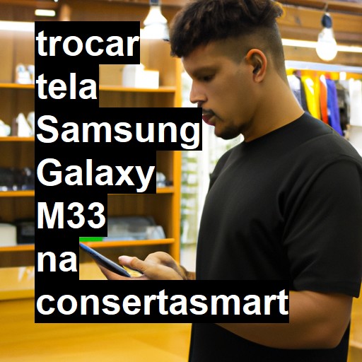 TROCAR TELA SAMSUNG GALAXY M33 | Veja o preço