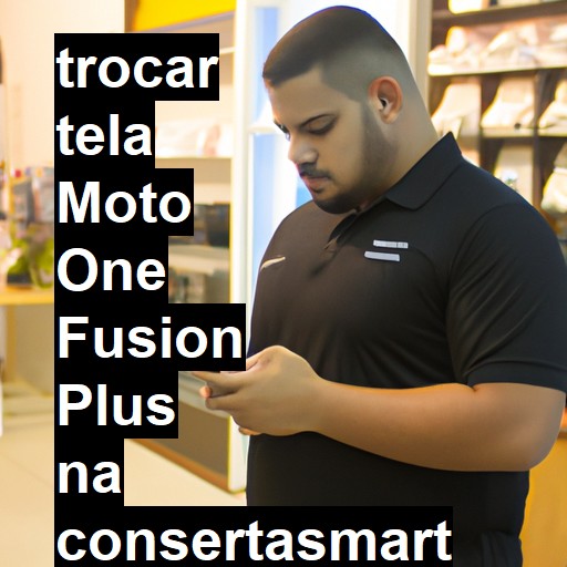 TROCAR TELA MOTO ONE FUSION PLUS | Veja o preço