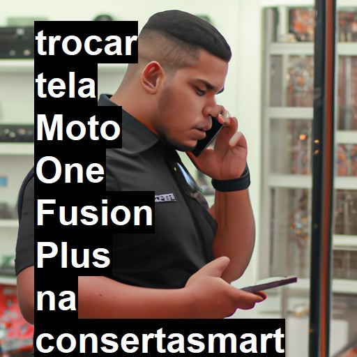 TROCAR TELA MOTO ONE FUSION PLUS | Veja o preço