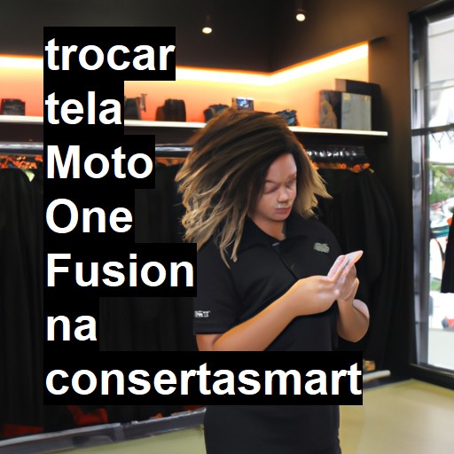 TROCAR TELA MOTO ONE FUSION | Veja o preço