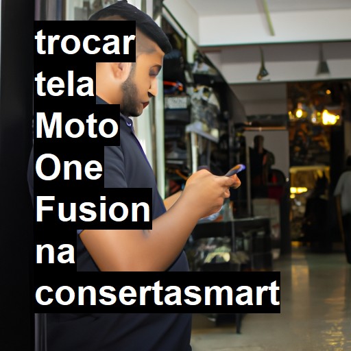 TROCAR TELA MOTO ONE FUSION | Veja o preço