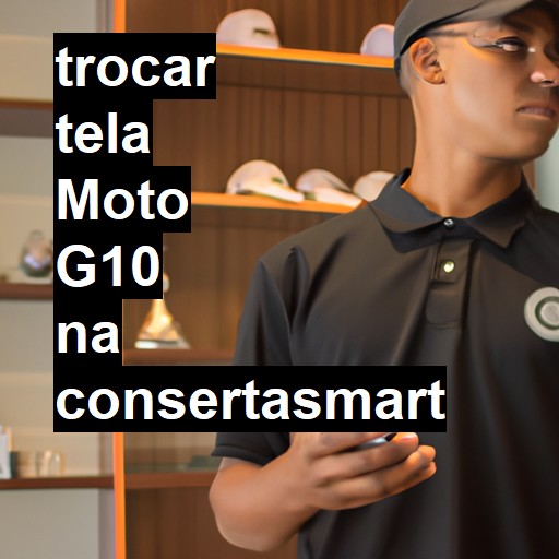 TROCAR TELA MOTO G10 | Veja o preço