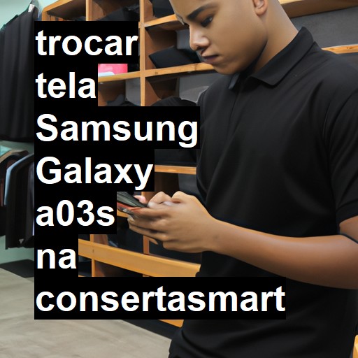 TROCAR TELA SAMSUNG GALAXY A03S | Veja o preço