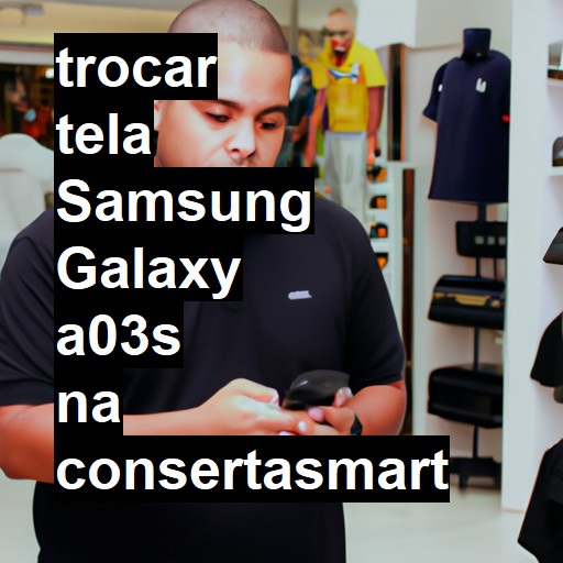 TROCAR TELA SAMSUNG GALAXY A03S | Veja o preço