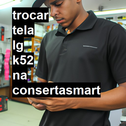 TROCAR TELA LG K52 | Veja o preço