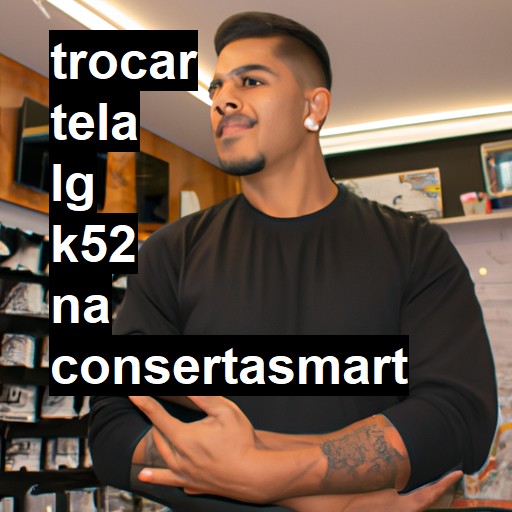 TROCAR TELA LG K52 | Veja o preço