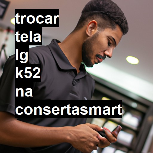 TROCAR TELA LG K52 | Veja o preço