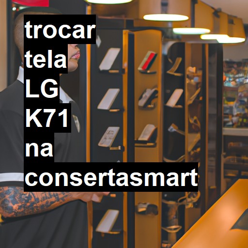 TROCAR TELA LG K71 | Veja o preço