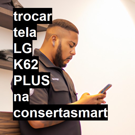 TROCAR TELA LG K62 PLUS | Veja o preço