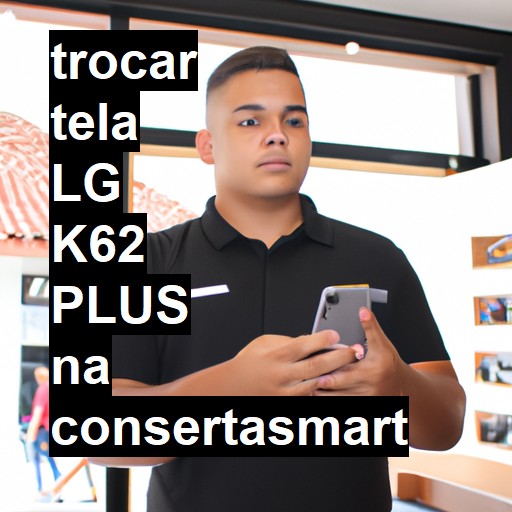 TROCAR TELA LG K62 PLUS | Veja o preço