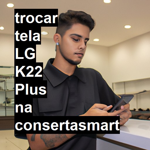 TROCAR TELA LG K22 PLUS | Veja o preço