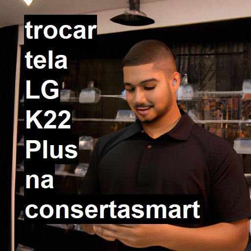 TROCAR TELA LG K22 PLUS | Veja o preço