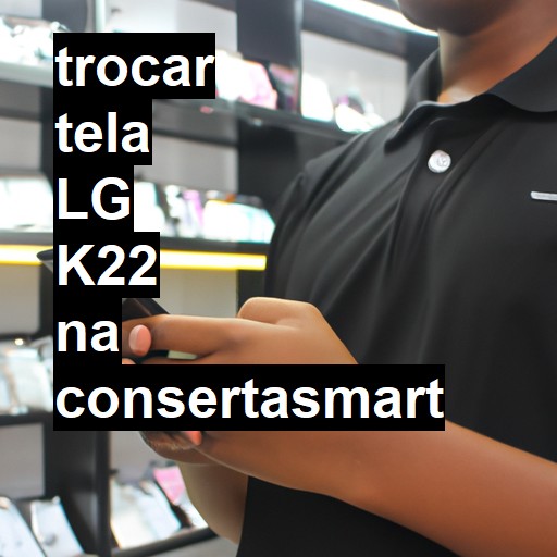 TROCAR TELA LG K22 | Veja o preço