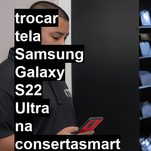 TROCAR TELA SAMSUNG GALAXY S22 ULTRA | Veja o preço