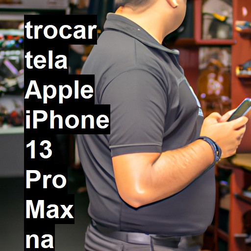 TROCAR TELA APPLE IPHONE 13 PRO MAX | Veja o preço