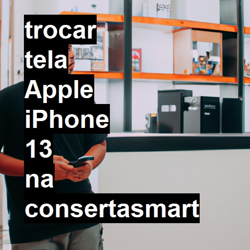 TROCAR TELA APPLE IPHONE 13 | Veja o preço