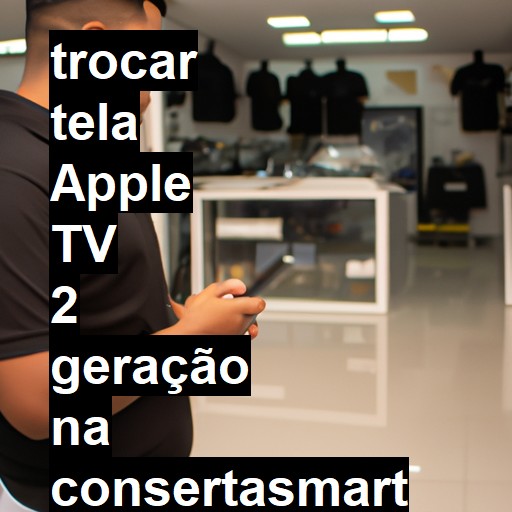 TROCAR TELA APPLE TV 2 GERAÇÃO | Veja o preço