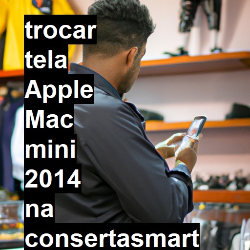 TROCAR TELA APPLE MAC MINI 2014 | Veja o preço