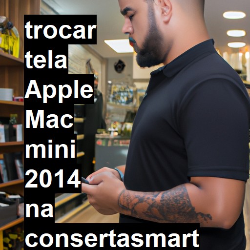 TROCAR TELA APPLE MAC MINI 2014 | Veja o preço