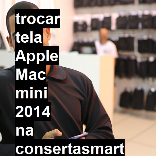 TROCAR TELA APPLE MAC MINI 2014 | Veja o preço