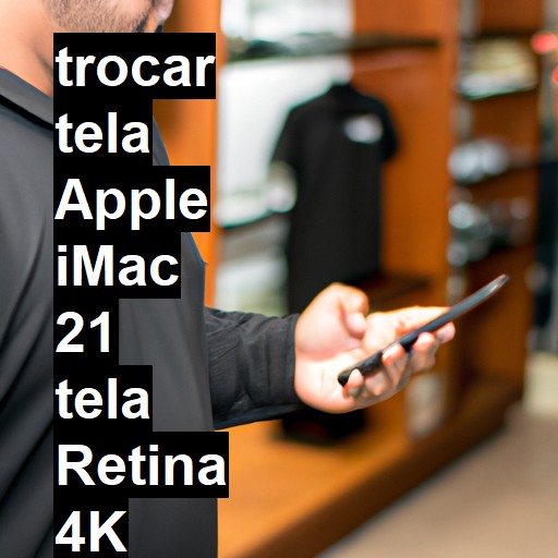 TROCAR TELA APPLE IMAC 21 TELA RETINA 4K | Veja o preço