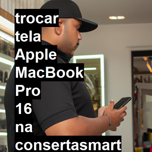 TROCAR TELA APPLE MACBOOK PRO 16 | Veja o preço