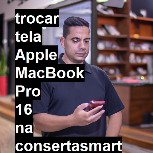 TROCAR TELA APPLE MACBOOK PRO 16 | Veja o preço