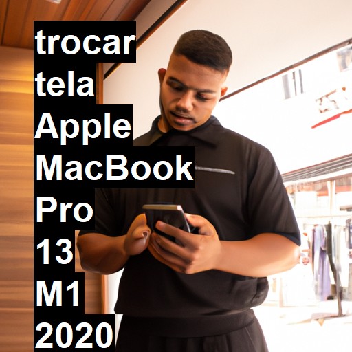 TROCAR TELA APPLE MACBOOK PRO 13 M1 2020 | Veja o preço