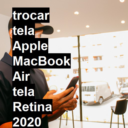 TROCAR TELA APPLE MACBOOK AIR TELA RETINA 2020 | Veja o preço