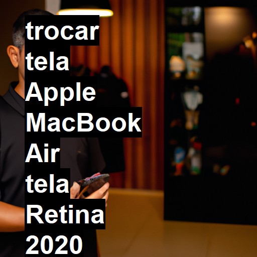 TROCAR TELA APPLE MACBOOK AIR TELA RETINA 2020 | Veja o preço