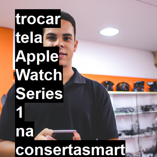 TROCAR TELA APPLE WATCH SERIES 1 | Veja o preço