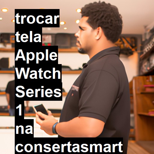 TROCAR TELA APPLE WATCH SERIES 1 | Veja o preço