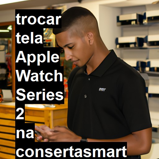 TROCAR TELA APPLE WATCH SERIES 2 | Veja o preço