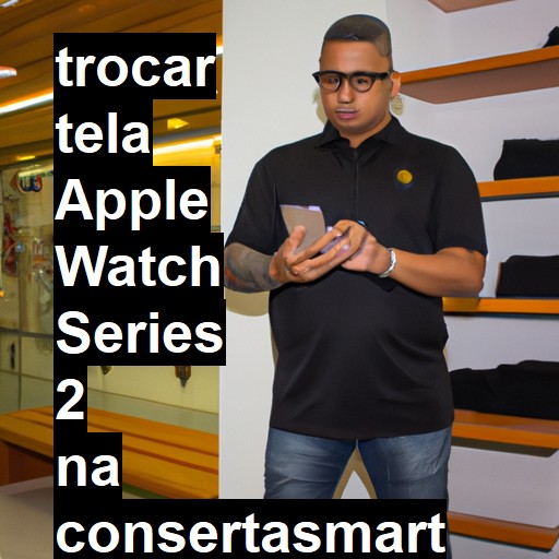 TROCAR TELA APPLE WATCH SERIES 2 | Veja o preço