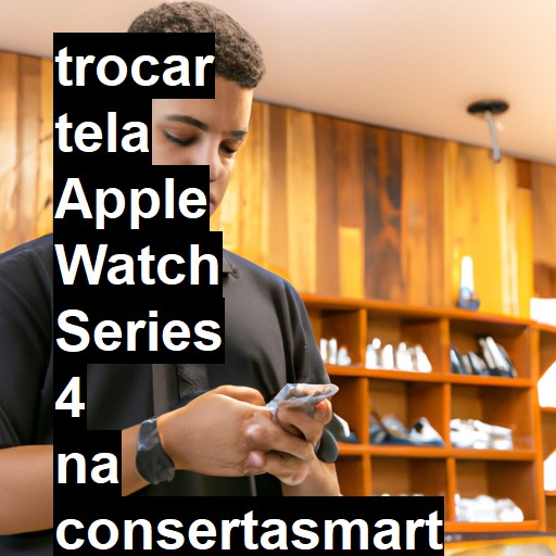 TROCAR TELA APPLE WATCH SERIES 4 | Veja o preço