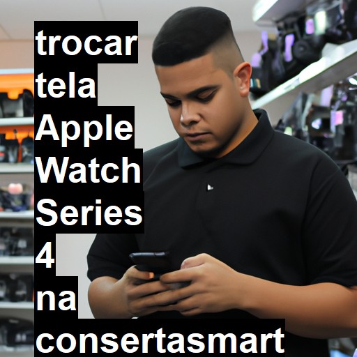 TROCAR TELA APPLE WATCH SERIES 4 | Veja o preço