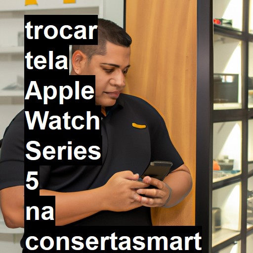 TROCAR TELA APPLE WATCH SERIES 5 | Veja o preço