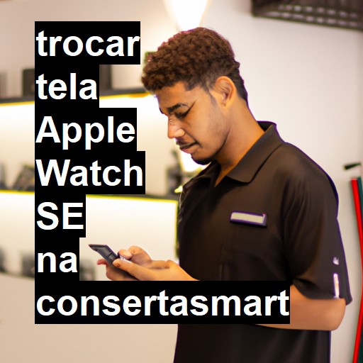 TROCAR TELA APPLE WATCH SE | Veja o preço