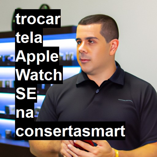 TROCAR TELA APPLE WATCH SE | Veja o preço