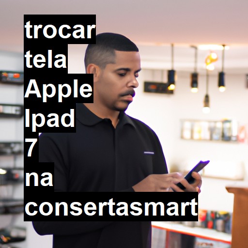 TROCAR TELA APPLE IPAD 7 | Veja o preço