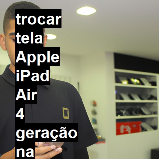 TROCAR TELA APPLE IPAD AIR 4 GERAÇÃO | Veja o preço