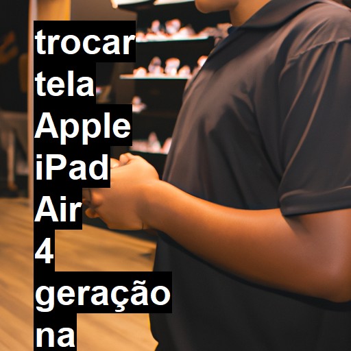 TROCAR TELA APPLE IPAD AIR 4 GERAÇÃO | Veja o preço