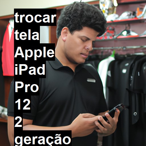 TROCAR TELA APPLE IPAD PRO 12 2 GERAÇÃO | Veja o preço