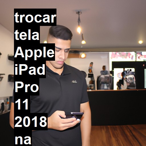 TROCAR TELA APPLE IPAD PRO 11 2018 | Veja o preço